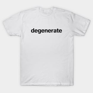 "degenerate" in plain black letters - celebrate the decline T-Shirt